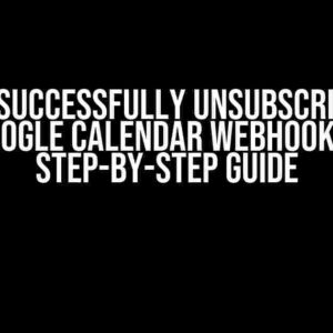 How to Successfully Unsubscribe from Google Calendar Webhook: A Step-by-Step Guide