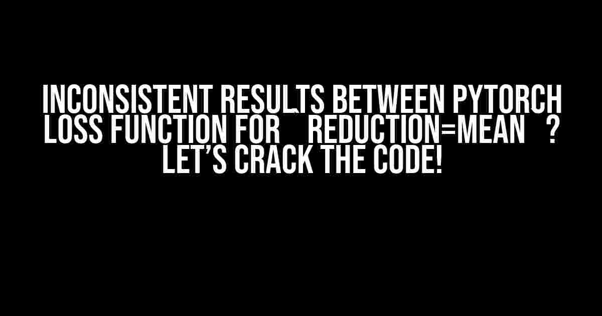 Inconsistent Results between PyTorch Loss Function for `reduction=mean`? Let’s Crack the Code!