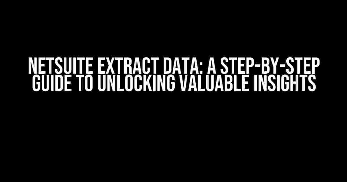 Netsuite Extract Data: A Step-by-Step Guide to Unlocking Valuable Insights