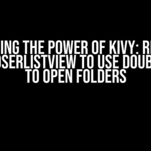 Unlocking the Power of Kivy: Restrict FileChooserListView to Use Double-Click to Open Folders