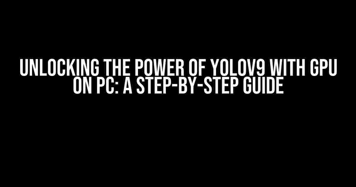 Unlocking the Power of YOLOv9 with GPU on PC: A Step-by-Step Guide