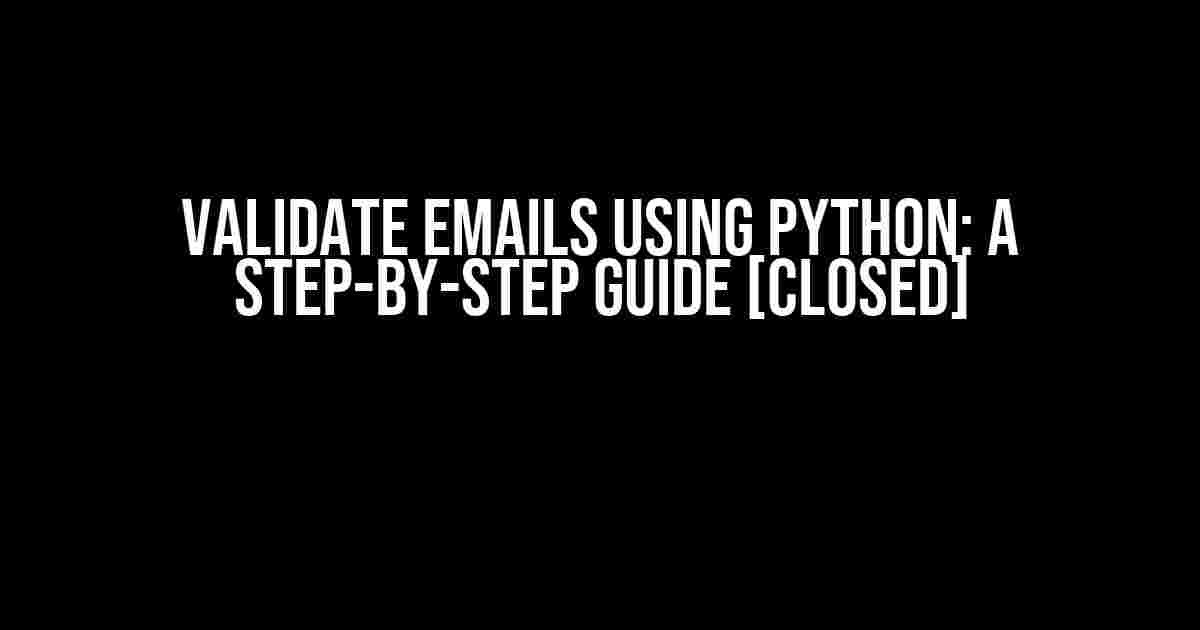 Validate Emails Using Python: A Step-by-Step Guide [Closed]